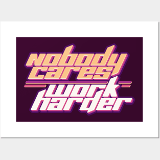 Nobody Cares Work Harder Posters and Art